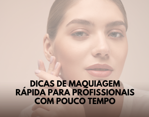 Dicas de Maquiagem Rápida para Profissionais com Pouco Tempo