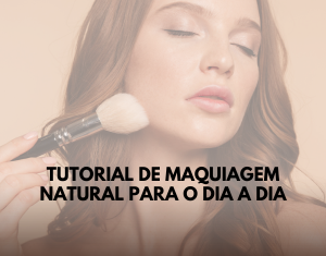 Tutorial de Maquiagem Natural para o Dia a Dia