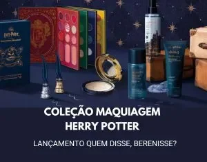 Lançamento Maquiagem Harry Potter, Quem Disse, Berenice? Em Edição Limitada!