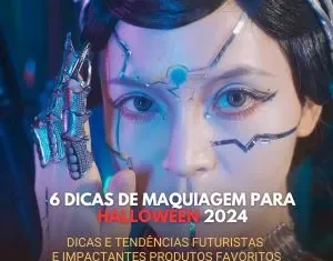 6 Dicas de Maquiagem para Halloween 2024: Tendências Futuristas e Impactantes